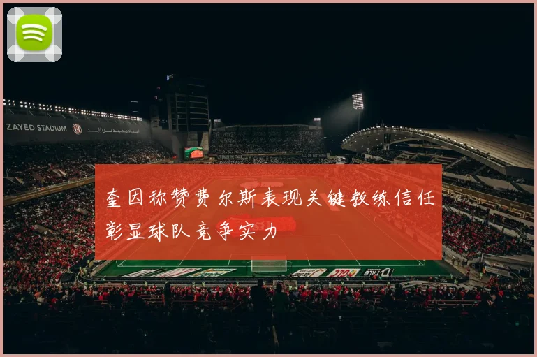 奎因称赞费尔斯表现关键教练信任彰显球队竞争实力
